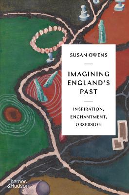 Imagining England's Past: Inspiration, Enchantment, Obsession