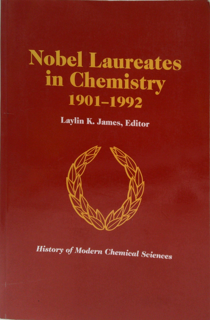 Nobel Laureates In Chemistry 1901-1992: History Of Modern Chemical Sciences