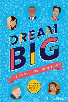 Dream Big! Heroes Who Dared to Be Bold (100 people - 100 ways to