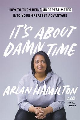 It's About Damn Time: How to Turn Being Underestimated into Your