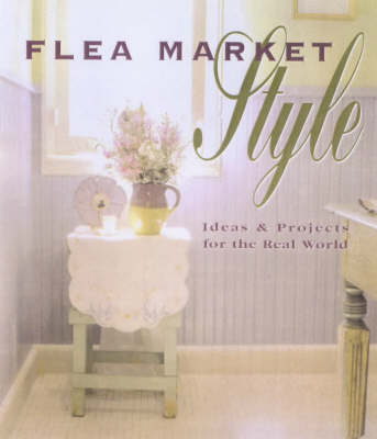 Flea Market Style: Ideas and Projects for the Real World
