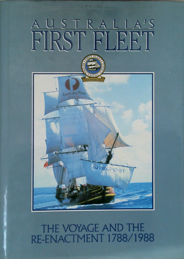 Australia's First Fleet: The Voyage And The Re-Enactment 1788/1988