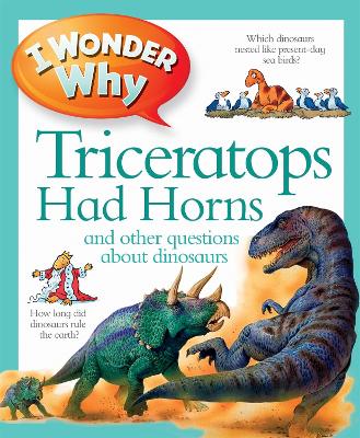 I Wonder Why Triceratops Had Horns: and other questions about