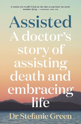 Assisted: A doctor's story of assisting death and embracing life
