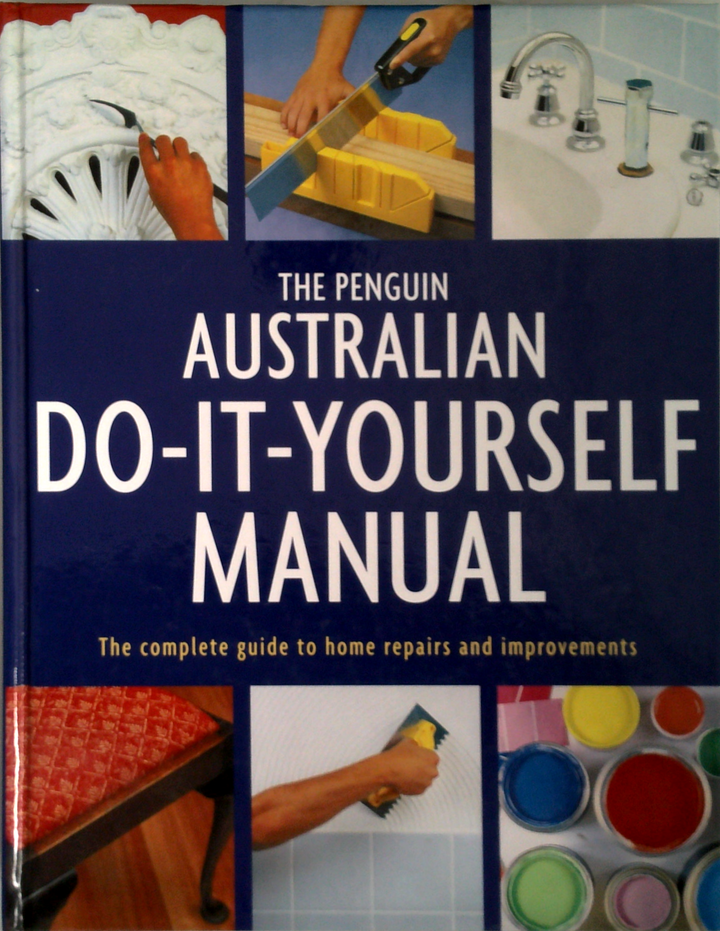 The Penguin Australian Do-It-Yourself Manual: The Complete Guide To Home Repairs And Improvements