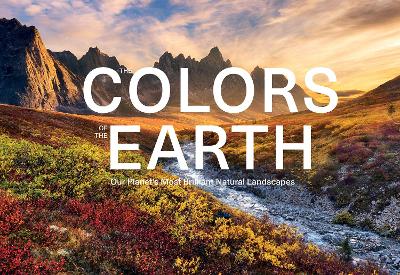 The Colors of the Earth: Our Planet's Most Brilliant Natural