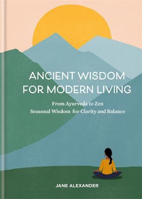 Ancient Wisdom for Modern Living: From Ayurveda to Zen: Seasonal