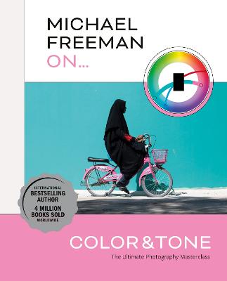 Michael Freeman On... Color & Tone: The Ultimate Photography