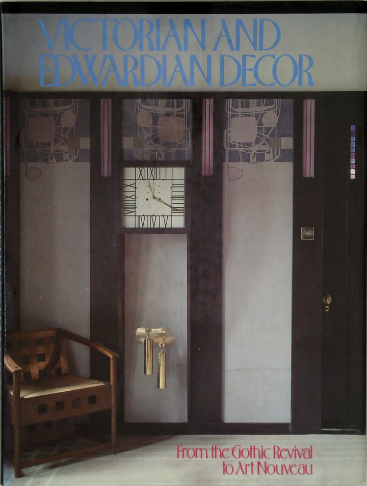 Victorian And Edwardian Decor: From The Gothic Revival To Art Nouveau