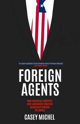 Foreign Agents: How American Lobbyists and Lawmakers Threaten