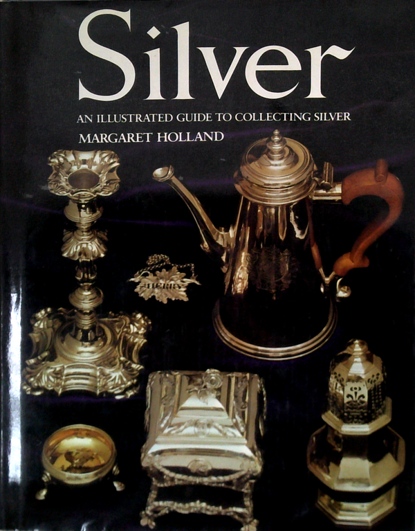 Silver: An Illustrated Guide To Collecting Silver