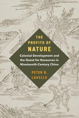 The Profits of Nature: Colonial Development and the Quest for Resources in Nineteenth-Century China