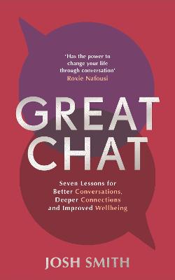 Great Chat: Seven Lessons for Better Conversations, Deeper Connections