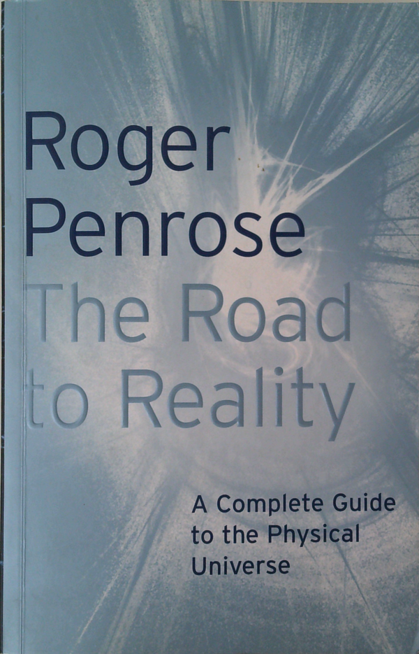 The Road To Reality: A Complete Guide To The Physical Universe