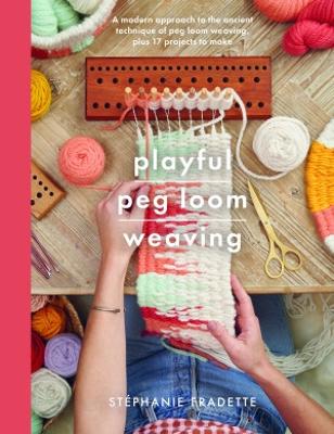 Playful Peg Loom Weaving: A modern approach to the ancient technique