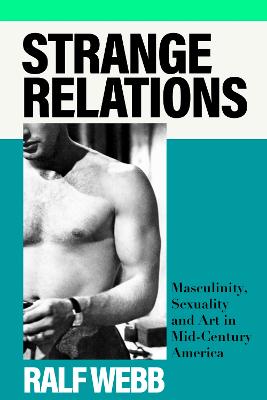 Strange Relations: Masculinity, Sexuality and Art in Mid-Century
