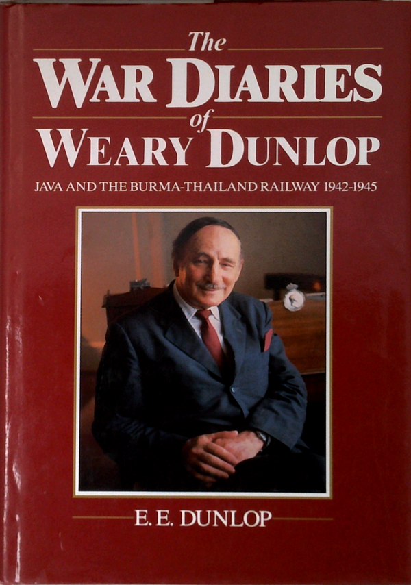 The War Diaries Of Weary Dunlop: Java And The Burma-Thailand Railway 1942-1945
