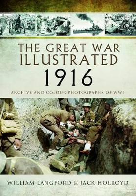 Great War Illustrated 1916: Archive and Colour Photographs of WWI