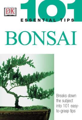 101 Essential Tips: Bonsai: Breaks Down the Subject into 101