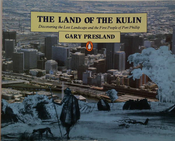 The Land Of The Kulin: Discovering The Lost Landscape And The First People Of Port Phillip