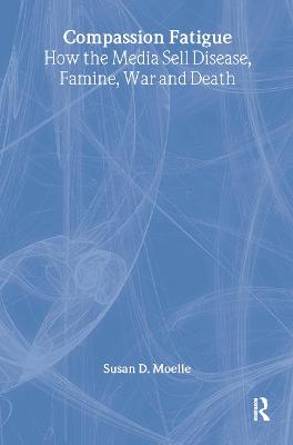 Compassion Fatigue: How the Media Sell Disease, Famine, War and Death