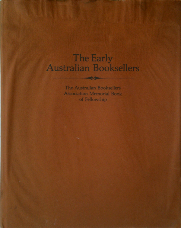 The Early Australian Booksellers: The Australian Booksellers Association Memorial Book Of Fellowship
