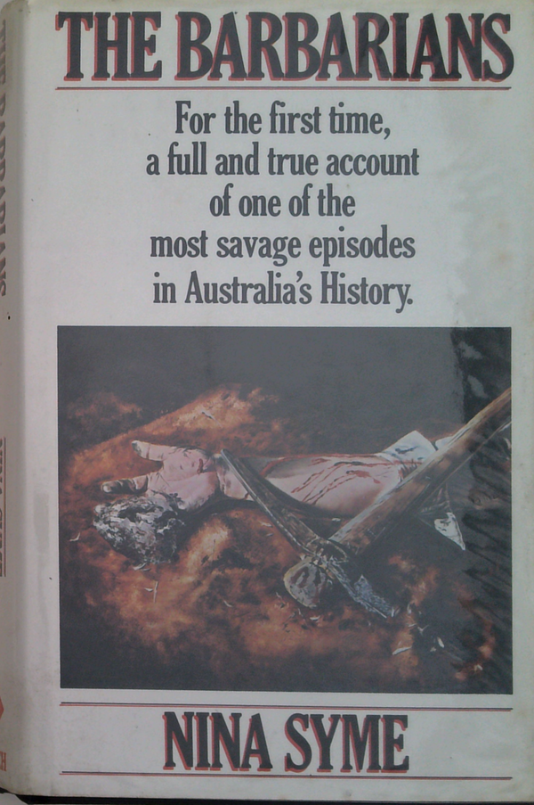 The Barbarians: For The First Time, A Full And True Account Of One Of The Most Savage Episodes In Australia's History.