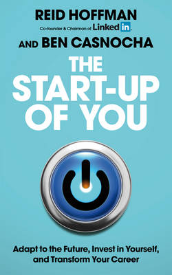 The Start-up of You: Adapt to the Future, Invest in Yourself, and Transform Your Career