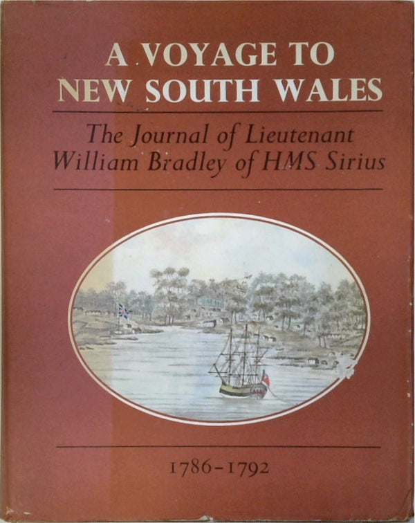 A Voyage to New South Wales: The Journal of Lieutenant William Bradley of HMS Sirius 1786-1792