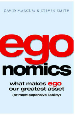 Egonomics: What Makes Ego Our Greatest Asset (Or Most Expensive