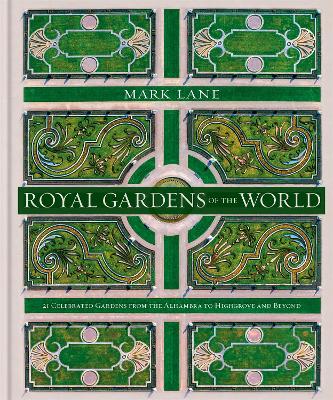Royal Gardens of the World: 21 Celebrated Gardens from the Alhambra to