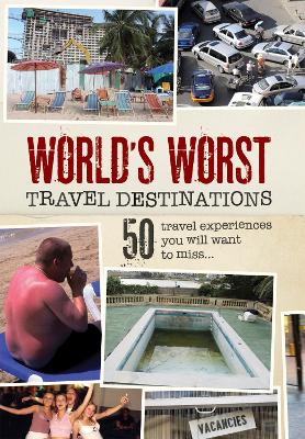 World's Worst Travel Destinations: 50 Travel Experiences You Will Want