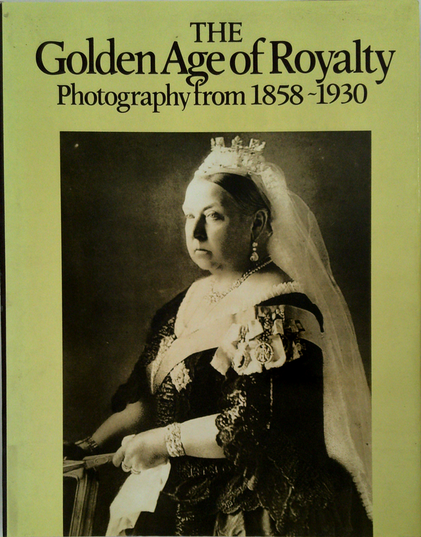 The Golden Age Of Royalty: Photography From 1858-1930