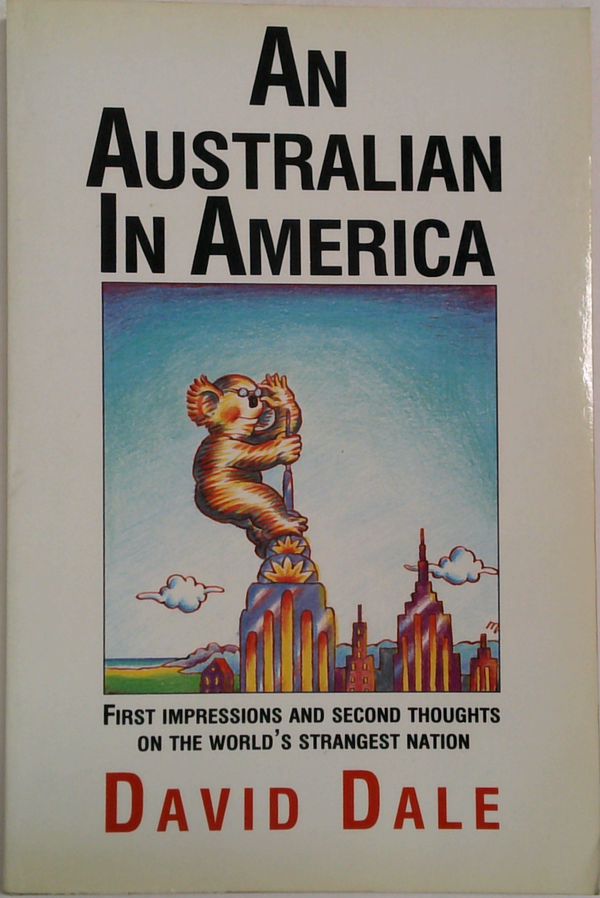 An Australian In America: First Impressions And Second Thoughts On The World's Strangest Nation