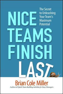 Nice Teams Finish Last: The Secret to Unleashing Your Team's Maximum