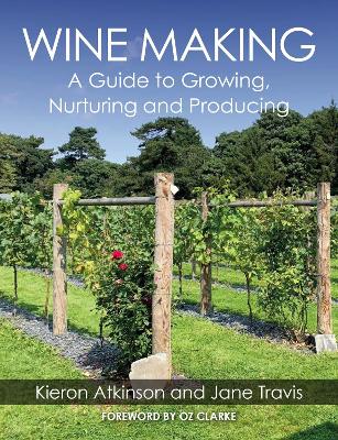 Wine Making: A Guide to Growing, Nurturing and Producing