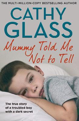 Mummy Told Me Not to Tell: The true story of a troubled boy with a