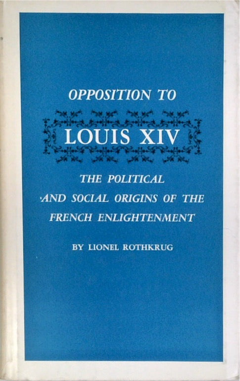 Opposition to Louis XIV: The Political and Social Origins of the French Enlightenment