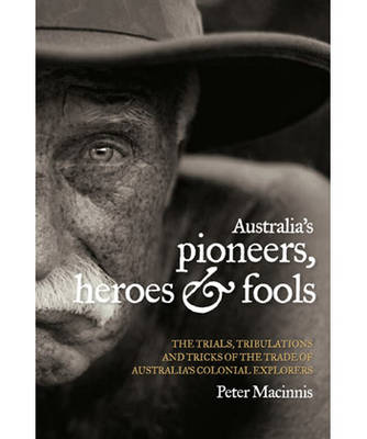Australia's Pioneers, Heroes and Fools: the trials, tribulations and
