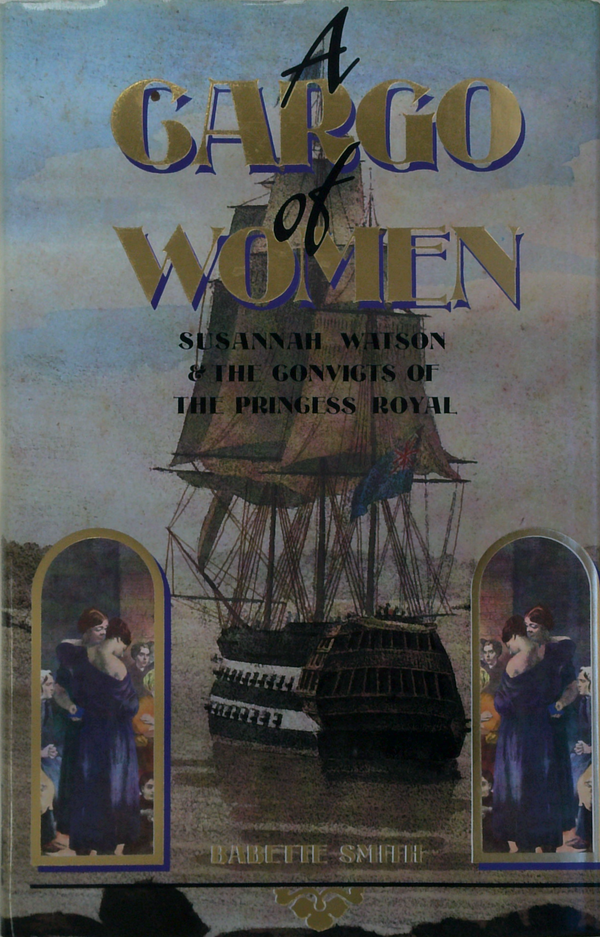 A Cargo of Women Susannah Watson and the Convicts of the Princess Royal