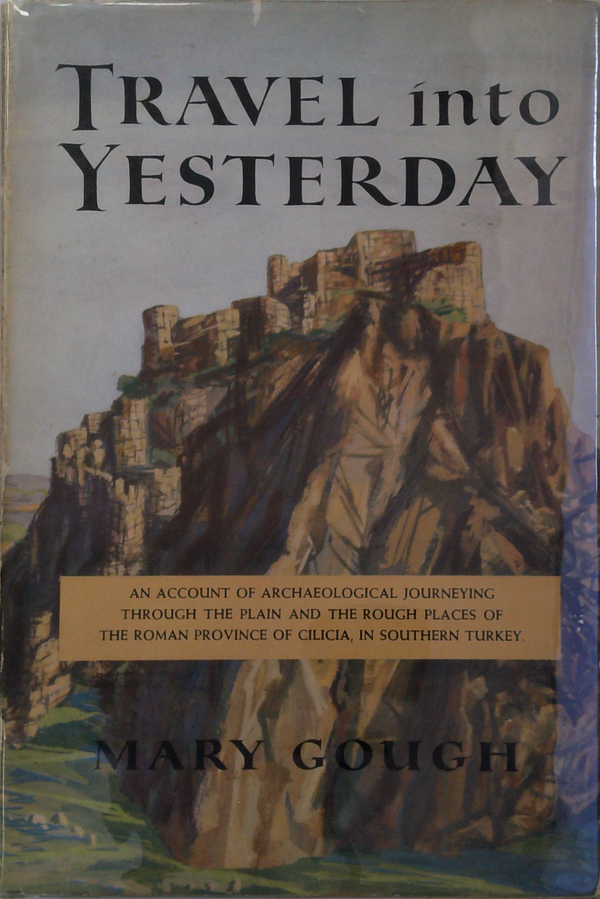 Travel Into Yesterday: An Account Of Archaeological Journeying Through The Plain And The Rough Places Of The Roman Province Of Cilicia, In Southern Turkey