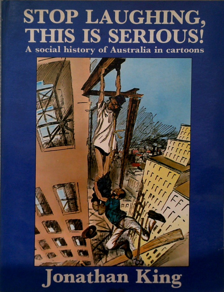 Stop Laughing, This Is Serious!: A Social History Of Australia In Cartoons