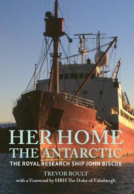 Her Home, The Antarctic: The Royal Research Ship John Biscoe
