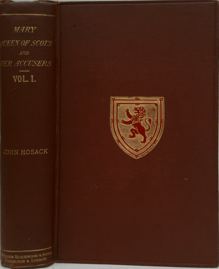 Mary Queen Of Scots And Her Accusers: A Narrative Of Events From The Death Of James V. In 1542 Until The Death Of Queen Mary In 1587