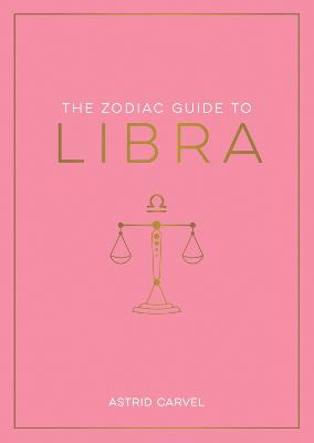 The Zodiac Guide to Libra: The Ultimate Guide to Understanding Your Star Sign, Unlocking Your Destiny and Decoding the Wisdom of the Stars