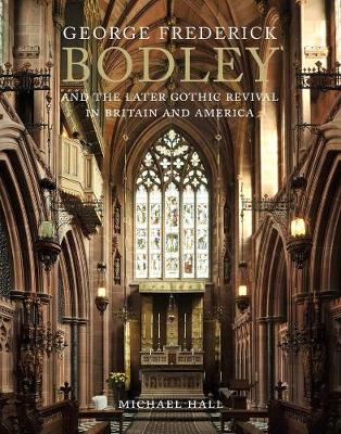 George Frederick Bodley and the Later Gothic Revival in Britain and