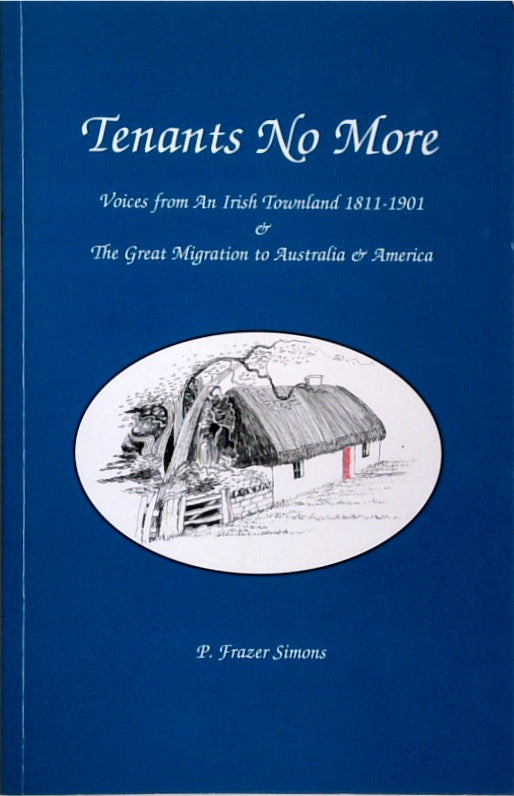 TENANTS NO MORE. Voices from An Irish Townland 1811-1901 and The Great Migration to Australia and America (SIGNED)