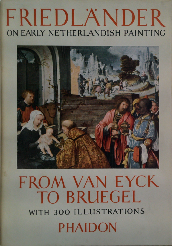 Friedländer On Early Netherlandish Painting: From Van Eyck To Bruegel With 300 Illustrations