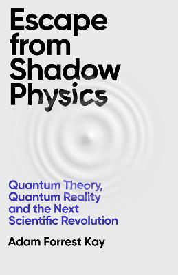 Escape From Shadow Physics: Quantum Theory, Quantum Reality and the