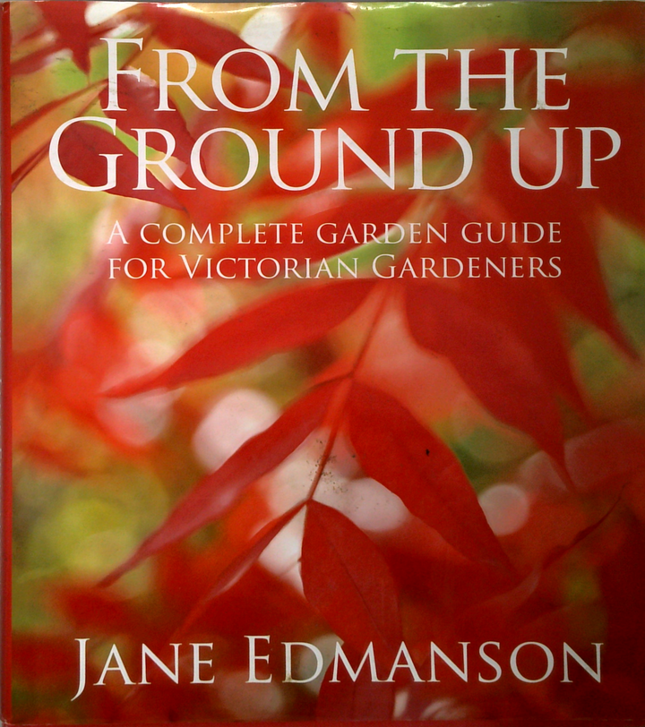 From The Ground Up: A Complete Garden Guide For Victorian Gardeners